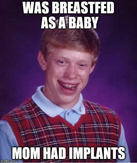 Bad Luck Brian Meme | WAS BREASTFED AS A BABY; MOM HAD IMPLANTS | image tagged in memes,bad luck brian | made w/ Imgflip meme maker