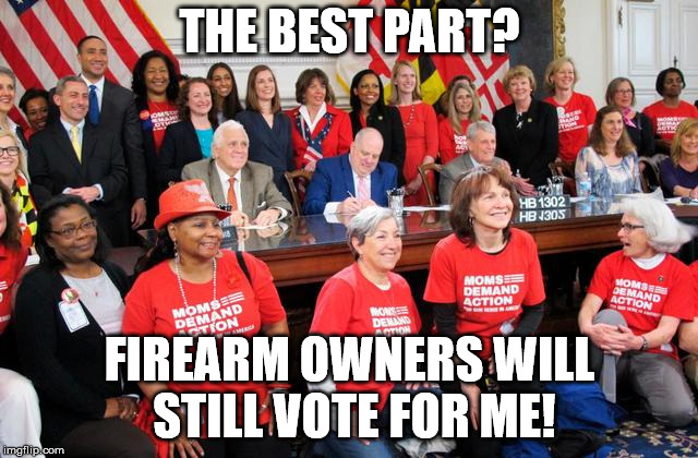 THE BEST PART? FIREARM OWNERS
WILL STILL VOTE FOR ME! | made w/ Imgflip meme maker