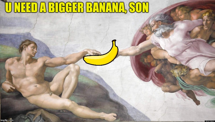 God Almighty | U NEED A BIGGER BANANA, SON | image tagged in banana,prayers,god | made w/ Imgflip meme maker