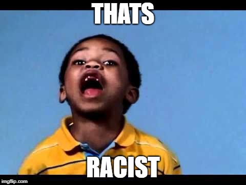 THATS RACIST | made w/ Imgflip meme maker