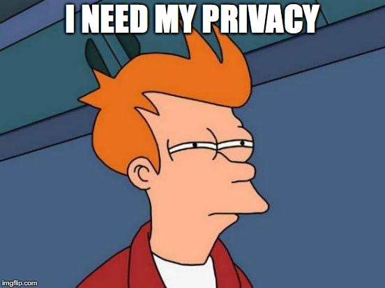 Futurama Fry Meme | I NEED MY PRIVACY | image tagged in memes,futurama fry | made w/ Imgflip meme maker