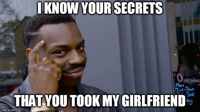 Roll Safe Think About It | I KNOW YOUR SECRETS; THAT YOU TOOK MY GIRLFRIEND | image tagged in memes,roll safe think about it | made w/ Imgflip meme maker