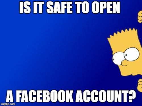 Bart Simpson Peeking | IS IT SAFE TO OPEN; A FACEBOOK ACCOUNT? | image tagged in memes,bart simpson peeking,facebook,hacking | made w/ Imgflip meme maker