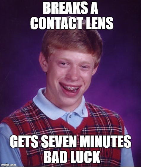 Bad Luck Brian Meme | BREAKS A CONTACT LENS; GETS SEVEN MINUTES BAD LUCK | image tagged in memes,bad luck brian | made w/ Imgflip meme maker