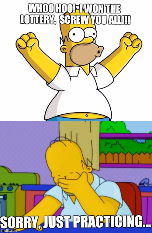 Daydreaming | WHOO HOO!  I WON THE LOTTERY,  SCREW YOU ALL!!! SORRY, JUST PRACTICING... | image tagged in homer,simpsons,dream,funny,lottery | made w/ Imgflip meme maker