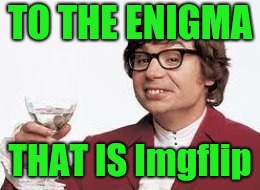 Austin1 | TO THE ENIGMA THAT IS Imgflip | made w/ Imgflip meme maker