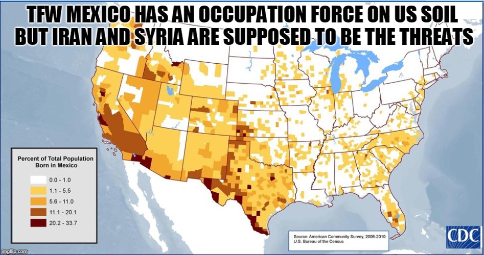 TFW MEXICO HAS AN OCCUPATION FORCE ON US SOIL BUT IRAN AND SYRIA ARE SUPPOSED TO BE THE THREATS | image tagged in invasion | made w/ Imgflip meme maker
