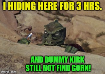 I HIDING HERE FOR 3 HRS. AND DUMMY KIRK STILL NOT FIND GORN! | made w/ Imgflip meme maker