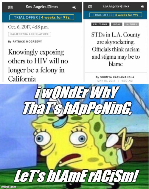 Spongebob Mocking the LA Times | i wONdEr WhY ThaT's hApPeNinG, LeT's bLAmE rACiSm! | image tagged in spongebob mock,stds,hiv,racism,memes,california | made w/ Imgflip meme maker