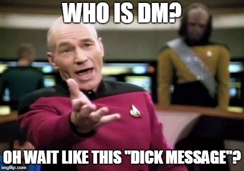 Picard Wtf Meme | WHO IS DM? OH WAIT LIKE THIS "DICK MESSAGE"? | image tagged in memes,picard wtf | made w/ Imgflip meme maker