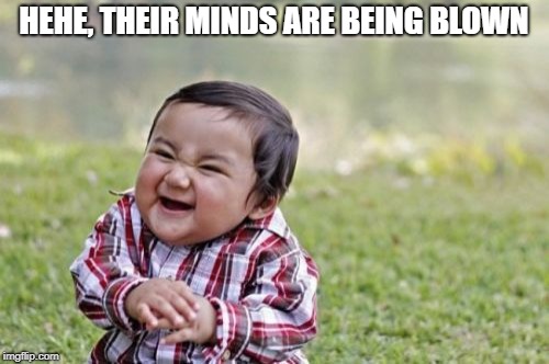 Evil Toddler Meme | HEHE, THEIR MINDS ARE BEING BLOWN | image tagged in memes,evil toddler | made w/ Imgflip meme maker