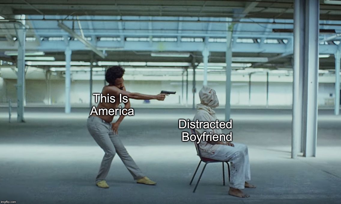 This is America | Distracted Boyfriend; This Is America | image tagged in this is america | made w/ Imgflip meme maker