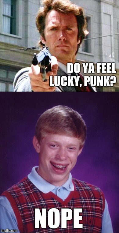 Bad Luck Brian Week an I_make_memez_now event May 7-11!!!! | DO YA FEEL LUCKY, PUNK? NOPE | image tagged in bad luck brian,bad luck brian week,dirty harry,memes | made w/ Imgflip meme maker