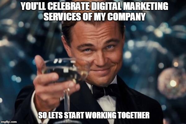 Meme of Digital Marketing | YOU'LL CELEBRATE DIGITAL MARKETING SERVICES OF MY COMPANY; SO LETS START WORKING TOGETHER | image tagged in memes,meme of digital marketing,digital marketing meme | made w/ Imgflip meme maker