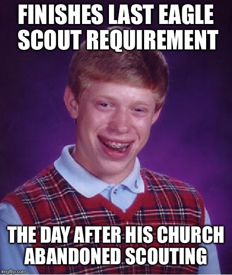 Bad Luck Brian | FINISHES LAST EAGLE SCOUT REQUIREMENT; THE DAY AFTER HIS CHURCH ABANDONED SCOUTING | image tagged in memes,bad luck brian | made w/ Imgflip meme maker