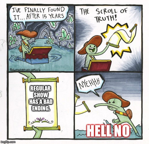 The Scroll Of Untrustworthy Truth. | REGULAR SHOW HAS A BAD ENDING. HELL NO | image tagged in memes,the scroll of truth,regular show | made w/ Imgflip meme maker