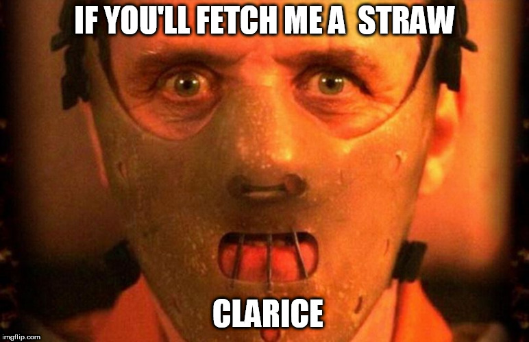 IF YOU'LL FETCH ME A  STRAW CLARICE | made w/ Imgflip meme maker