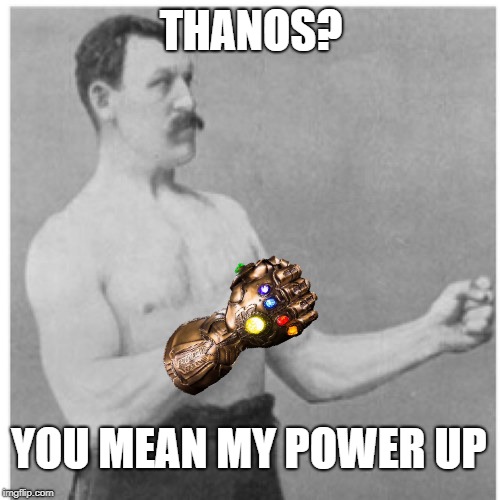 When someone becomes Thanos in Fortnight | THANOS? YOU MEAN MY POWER UP | image tagged in memes,overly manly man,fortnite | made w/ Imgflip meme maker