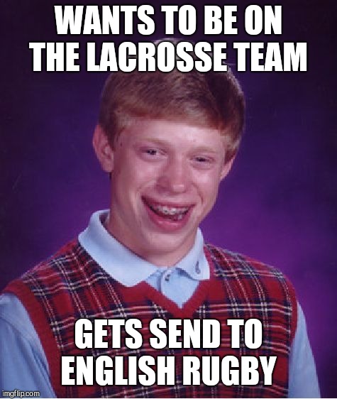 Bad Luck Brian | WANTS TO BE ON THE LACROSSE TEAM; GETS SEND TO ENGLISH RUGBY | image tagged in memes,bad luck brian | made w/ Imgflip meme maker