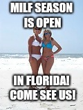 MILFs  |  MILF SEASON IS OPEN; IN FLORIDA! COME SEE US! | image tagged in milfs | made w/ Imgflip meme maker