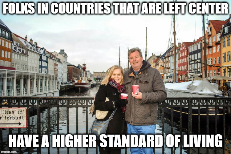 They have healthcare and college | FOLKS IN COUNTRIES THAT ARE LEFT CENTER HAVE A HIGHER STANDARD OF LIVING | image tagged in they have healthcare and college | made w/ Imgflip meme maker