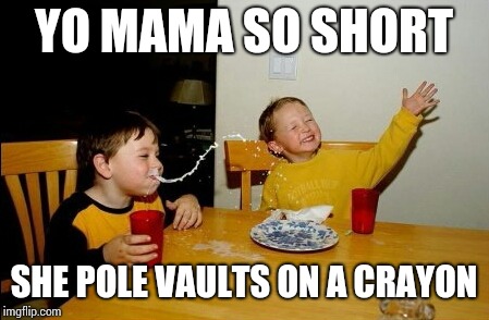 Short mama pole vault | YO MAMA SO SHORT; SHE POLE VAULTS ON A CRAYON | image tagged in memes,yo mamas so fat | made w/ Imgflip meme maker
