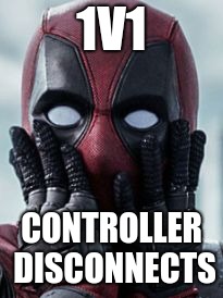 1V1; CONTROLLER DISCONNECTS | image tagged in gasp | made w/ Imgflip meme maker