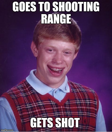 Bad Luck Brian Meme | GOES TO SHOOTING RANGE; GETS SHOT | image tagged in memes,bad luck brian | made w/ Imgflip meme maker