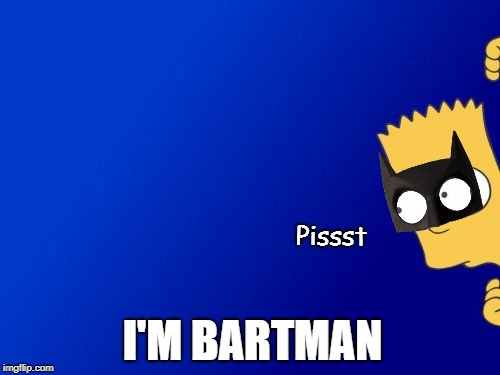 Bart Simpson Peeking | Pissst; I'M BARTMAN | image tagged in memes,bart simpson peeking,bartman,funny | made w/ Imgflip meme maker