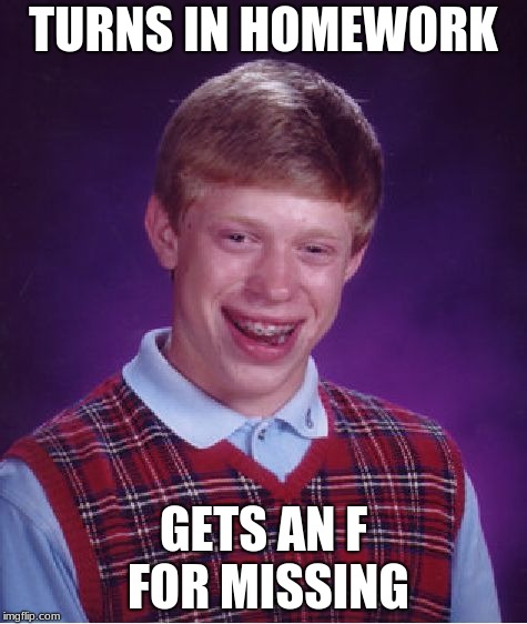 Bad Luck Brian Meme | TURNS IN HOMEWORK; GETS AN F FOR MISSING | image tagged in memes,bad luck brian | made w/ Imgflip meme maker