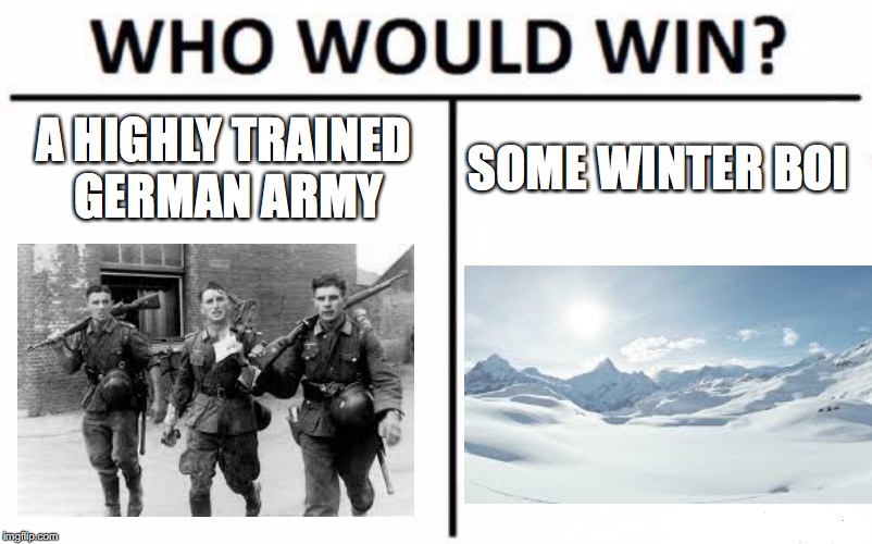 Who Would Win? Meme | A HIGHLY TRAINED GERMAN ARMY; SOME WINTER BOI | image tagged in memes,who would win | made w/ Imgflip meme maker