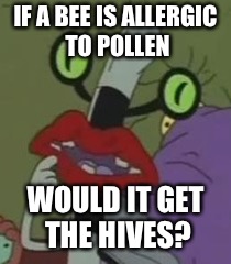 Pondering Oblina  | IF A BEE IS ALLERGIC TO POLLEN; WOULD IT GET THE HIVES? | image tagged in pondering oblina,aaahh real monsters | made w/ Imgflip meme maker
