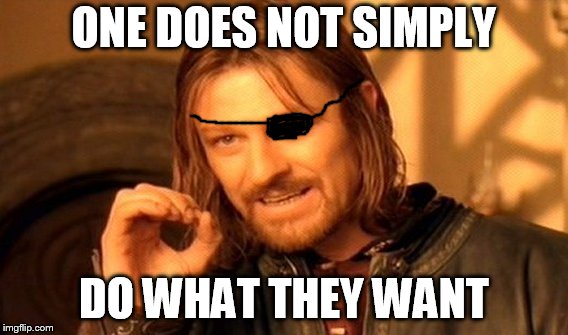 you are a pirate! | ONE DOES NOT SIMPLY; DO WHAT THEY WANT | image tagged in memes,one does not simply | made w/ Imgflip meme maker