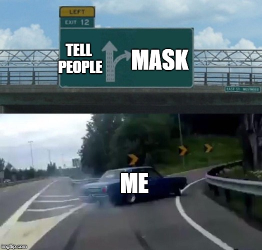 Left Exit 12 Off Ramp | TELL PEOPLE; MASK; ME | image tagged in memes,left exit 12 off ramp | made w/ Imgflip meme maker