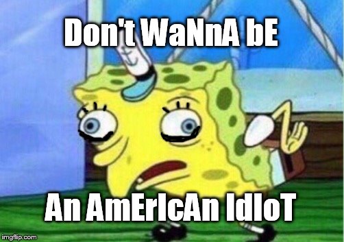 green gay | Don't WaNnA bE; An AmErIcAn IdIoT | image tagged in memes,mocking spongebob | made w/ Imgflip meme maker