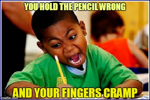 YOU HOLD THE PENCIL WRONG AND YOUR FINGERS CRAMP | made w/ Imgflip meme maker