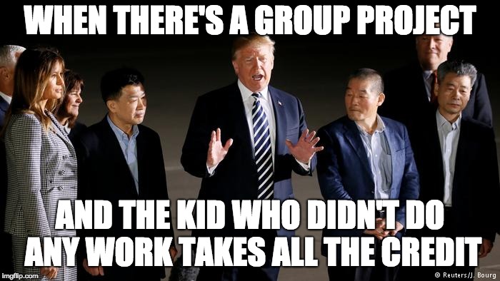 WHEN THERE'S A GROUP PROJECT; AND THE KID WHO DIDN'T DO ANY WORK TAKES ALL THE CREDIT | image tagged in trump,donald trump,north korea | made w/ Imgflip meme maker