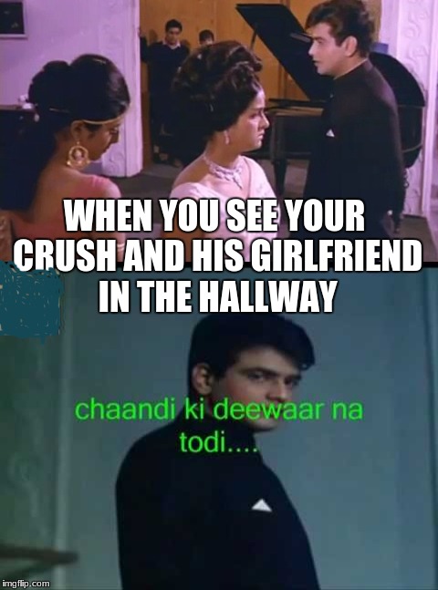 ...pyaar bhara dil tod diya | WHEN YOU SEE YOUR CRUSH AND HIS GIRLFRIEND IN THE HALLWAY | image tagged in bollywood,high school,heartbreak,dating,crushes,indian | made w/ Imgflip meme maker