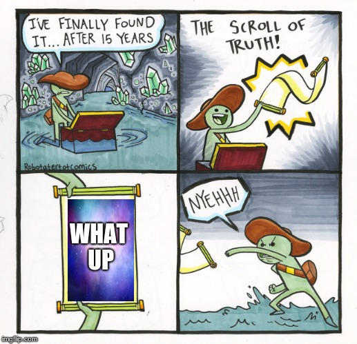 The Scroll Of Truth Meme | WHAT UP | image tagged in memes,the scroll of truth | made w/ Imgflip meme maker