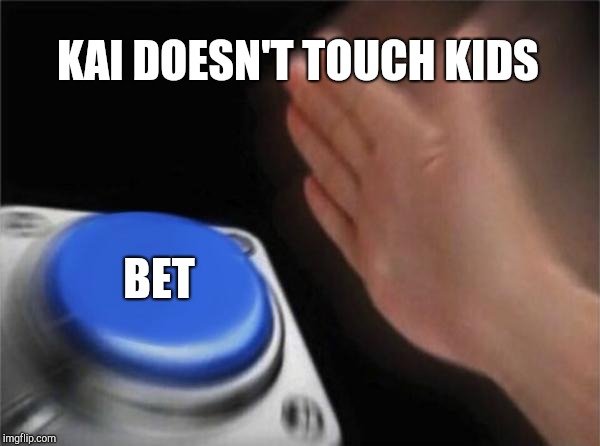 Blank Nut Button Meme | KAI DOESN'T TOUCH KIDS; BET | image tagged in memes,blank nut button | made w/ Imgflip meme maker