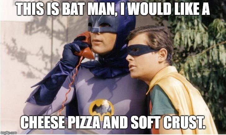 Bat Man (Original) | THIS IS BAT MAN, I WOULD LIKE A; CHEESE PIZZA AND SOFT CRUST. | image tagged in bat man original | made w/ Imgflip meme maker