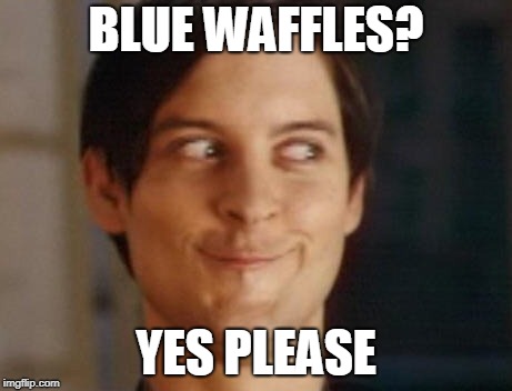 When a waiter ask you if you want blue waffles | BLUE WAFFLES? YES PLEASE | image tagged in memes,spiderman peter parker,blue waffle,yes please | made w/ Imgflip meme maker