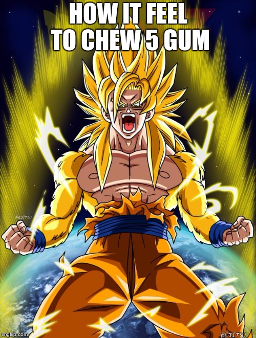 Goku | HOW IT FEEL TO CHEW 5 GUM | image tagged in goku | made w/ Imgflip meme maker