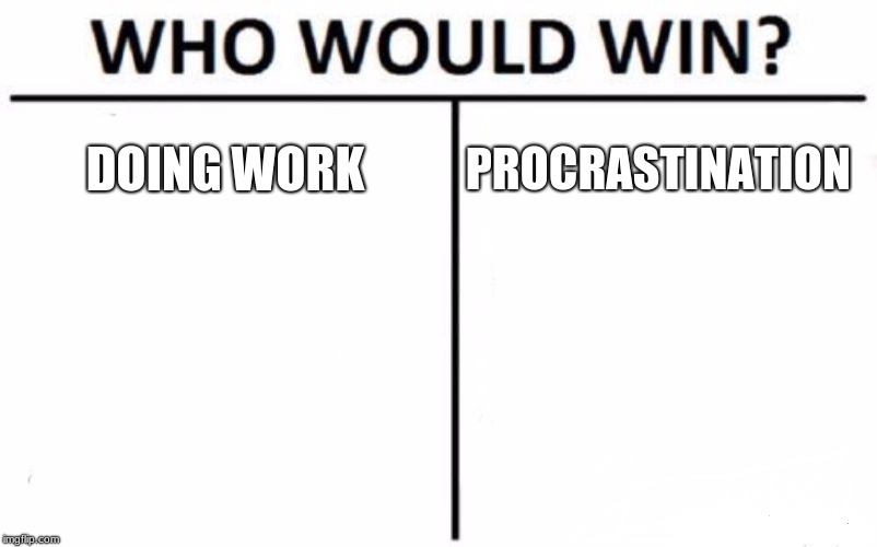 Who Would Win? Meme | DOING WORK PROCRASTINATION | image tagged in memes,who would win | made w/ Imgflip meme maker
