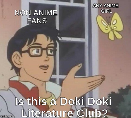 Is This A Pigeon Meme | ANY ANIME GIRL; NON ANIME FANS; Is this a Doki Doki Literature Club? | image tagged in is this a pigeon | made w/ Imgflip meme maker