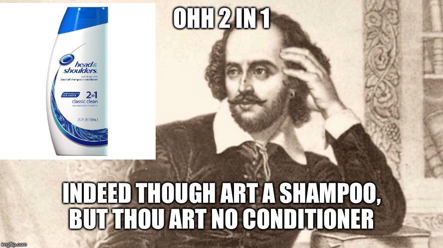 It’s false advertising  | OHH 2 IN 1; INDEED THOUGH ART A SHAMPOO, BUT THOU ART NO CONDITIONER | image tagged in shakespeare | made w/ Imgflip meme maker