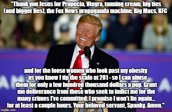 "Thank you Jesus for Propecia, Viagra, tanning cream, big ties (and bigger lies), the Fox News propaganda machine, Big Macs, KFC and for the | made w/ Imgflip meme maker
