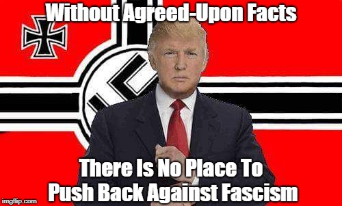 Without Agreed-Upon Facts There Is No Place To Push Back Against Fascism | made w/ Imgflip meme maker