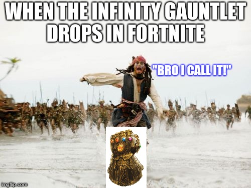 Jack Sparrow Being Chased Meme | WHEN THE INFINITY GAUNTLET DROPS IN FORTNITE; "BRO I CALL IT!" | image tagged in memes,jack sparrow being chased | made w/ Imgflip meme maker