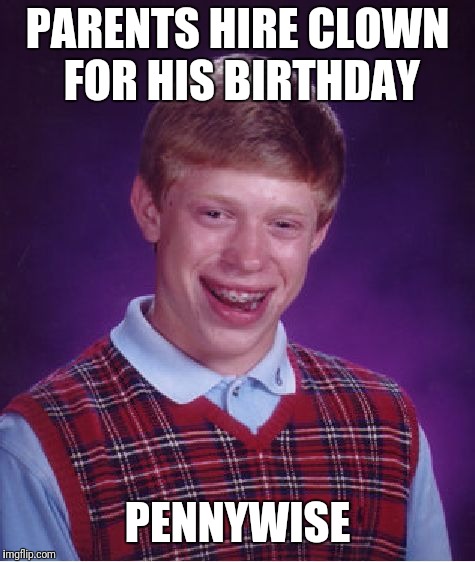 Bad Luck Brian | PARENTS HIRE CLOWN FOR HIS BIRTHDAY; PENNYWISE | image tagged in memes,bad luck brian,birthday,pennywise,clowns | made w/ Imgflip meme maker